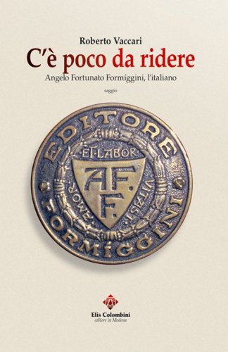 C'&egrave; poco da ridere. Angelo Fortunato Form&iacute;ggini, l'italiano