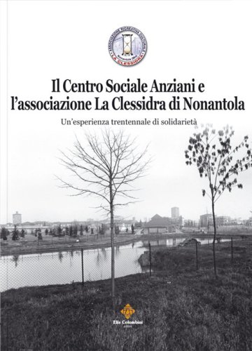 Il centro sociale anziani e l'associazione La Clessidra di Nonantola. Un'esperienza trentennale di solidariet&agrave;