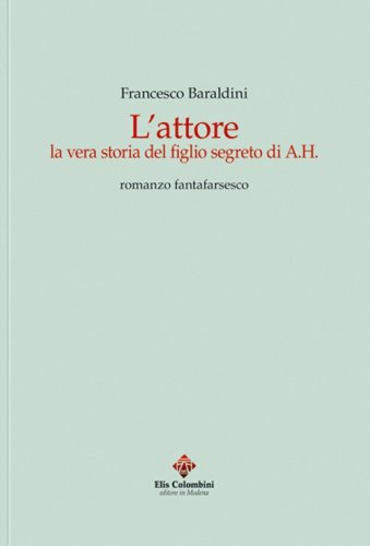 L'attore. La vera storia del figlio segreto di A.H. Romanzo fantafarsesco
