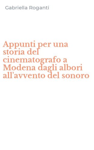 Appunti per una storia del cinematografo a Modena dagli albori all'avvento del sonoro