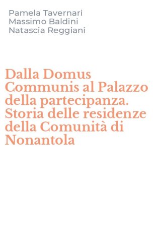 Dalla Domus Communis al Palazzo della partecipanza. Storia delle residenze della Comunit&agrave; di Nonantola