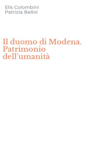 Il duomo di Modena. Patrimonio dell'umanit&agrave;