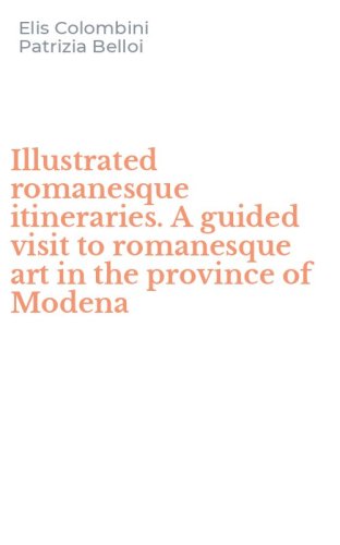 Illustrated romanesque itineraries. A guided visit to romanesque art in the province of Modena