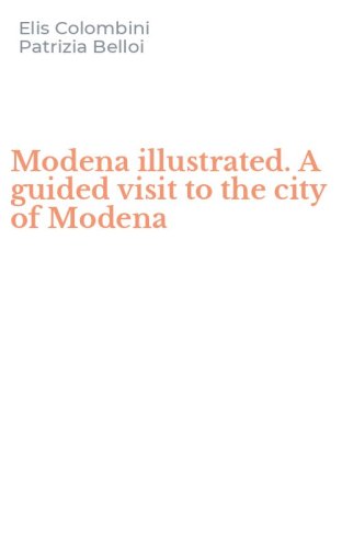 Modena illustrated. A guided visit to the city of Modena