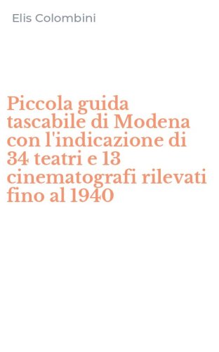 Piccola guida tascabile di Modena con l'indicazione di 34 teatri e 13 cinematografi rilevati fino al 1940