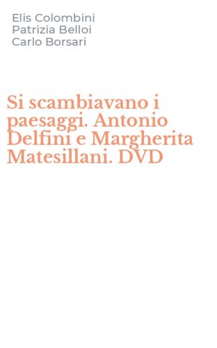 Si scambiavano i paesaggi. Antonio Delfini e Margherita Matesillani. DVD