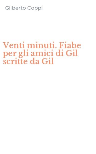 Venti minuti. Fiabe per gli amici di Gil scritte da Gil