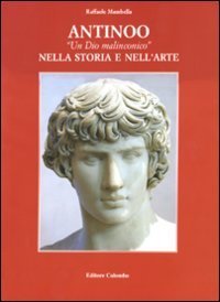 Antinoo. &laquo;Un dio malinconico&raquo; nella storia e nell'arte