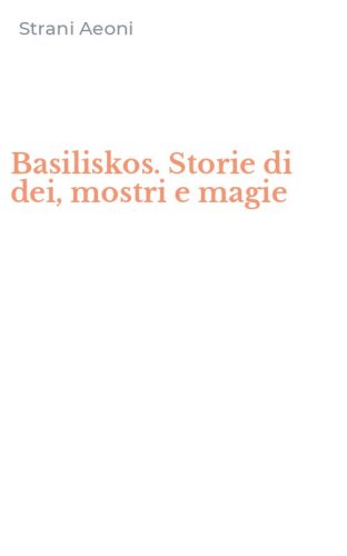 Basiliskos. Storie di dei, mostri e magie