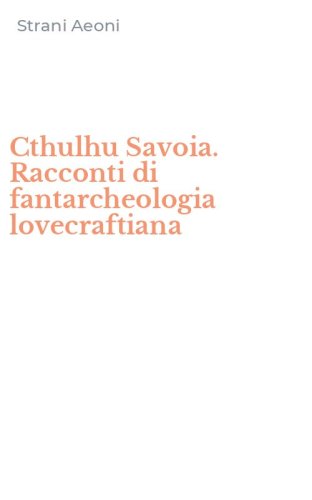 Cthulhu Savoia. Racconti di fantarcheologia lovecraftiana