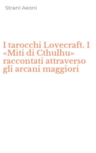 I tarocchi Lovecraft. I &laquo;Miti di Cthulhu&raquo; raccontati attraverso gli arcani maggiori