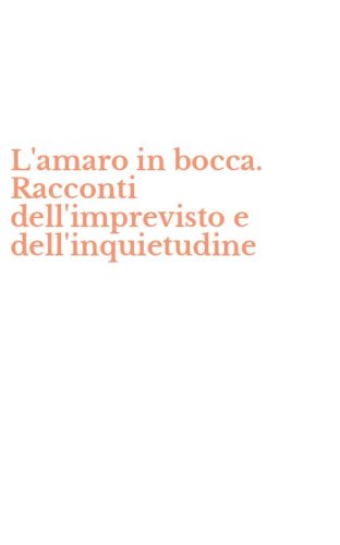 L'amaro in bocca. Racconti dell'imprevisto e dell'inquietudine