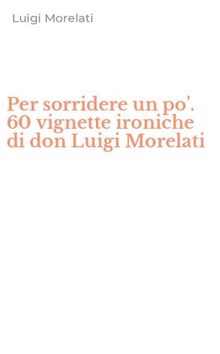Per sorridere un po'. 60 vignette ironiche di don Luigi Morelati
