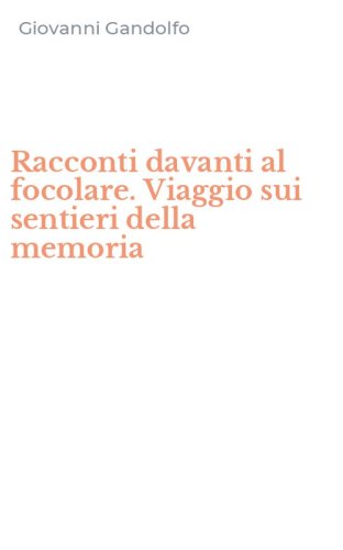 Racconti davanti al focolare. Viaggio sui sentieri della memoria