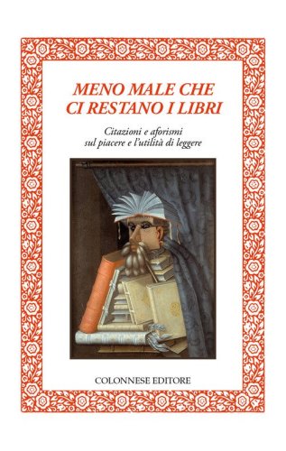 Meno male che ci restano i libri. Citazioni e aforismi sul piacere e l'utilit&agrave; di leggere