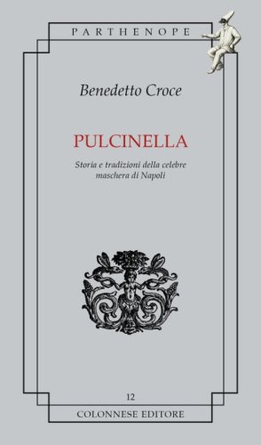 Pulcinella. Storia e tradizioni della celebre maschera di Napoli