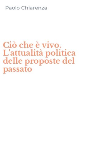 Ci&ograve; che &egrave; vivo. L'attualit&agrave; politica delle proposte del passato