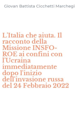 L'Italia che aiuta. Il racconto della Missione INSFO-ROE ai confini con l'Ucraina immediatamente dopo l'inizio dell'invasione russa del 24 Febbraio 2022