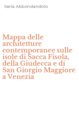 Mappa delle architetture contemporanee sulle isole di Sacca Fisola, della Giudecca e di San Giorgio Maggiore a Venezia