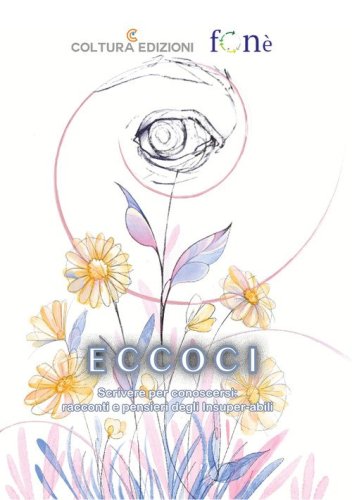 Eccoci. Scrivere per conoscersi: racconti e pensieri degli Insuper-abili