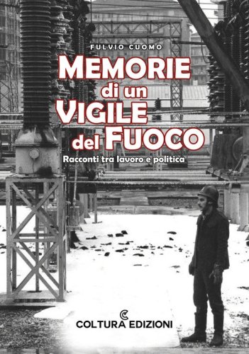 Memorie di un vigile del fuoco. Racconti tra lavoro e politica