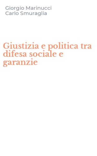 Giustizia e politica tra difesa sociale e garanzie