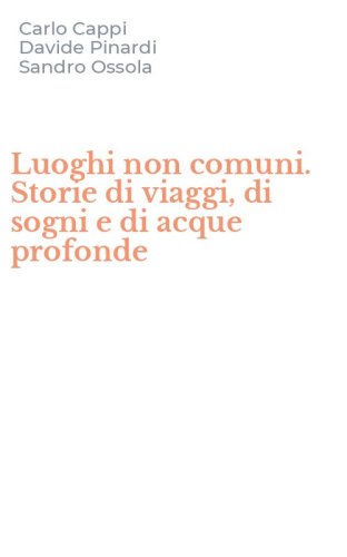 Luoghi non comuni. Storie di viaggi, di sogni e di acque profonde