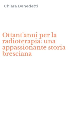 Ottant'anni per la radioterapia: una appassionante storia bresciana