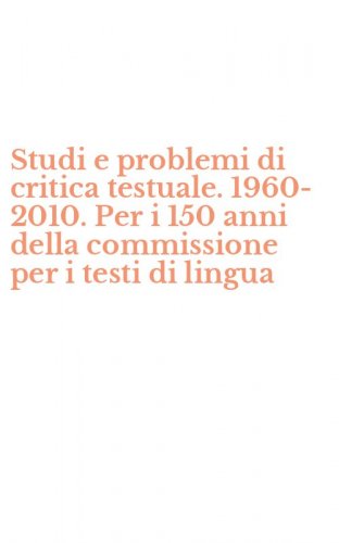 Studi e problemi di critica testuale. 1960-2010. Per i 150 anni della commissione per i testi di lingua