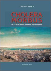 Cholera morbus. 1887. L'ultima grande epidemia di colera a Messina