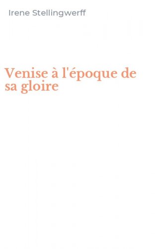 Venise &agrave; l'&eacute;poque de sa gloire