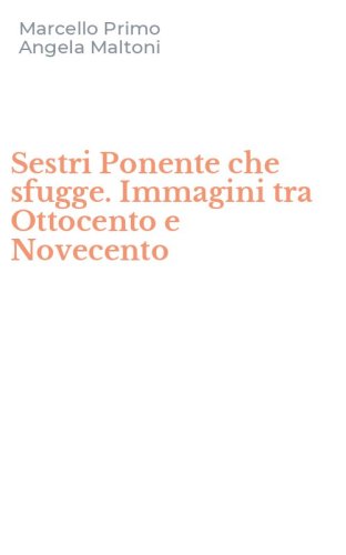Sestri Ponente che sfugge. Immagini tra Ottocento e Novecento