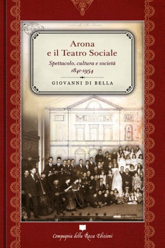 Arona e il Teatro sociale. Spettacolo, cultura e societ&agrave; 1841-1954