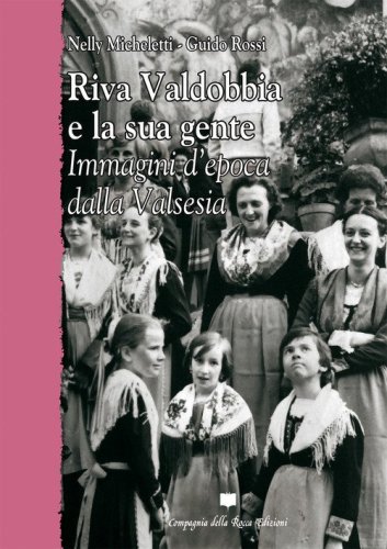 Riva Valdobbia e la sua gente. Immagini d'epoca dalla Valsesia