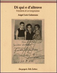 Di qui e d'altrove. Fotostoria di un'emigrazione
