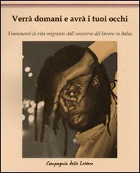 Verr&agrave; domani e avr&agrave; i tuoi occhi. Frammenti di vita migrante dall'universo del lavoro in Italia