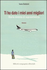 Ti ho dato i miei anni migliori. Diario minimo di sopravvivenza