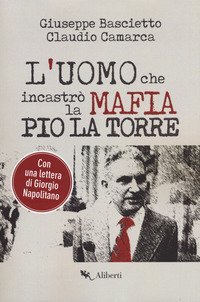 L'uomo che incastr&ograve; la mafia. Pio La Torre