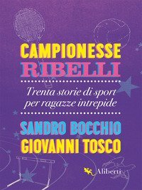 Campionesse ribelli. Trenta storie di sport per ragazze intrepide