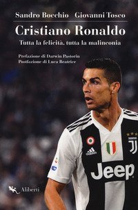 Cristiano Ronaldo. Tutta la felicit&agrave;, tutta la malinconia
