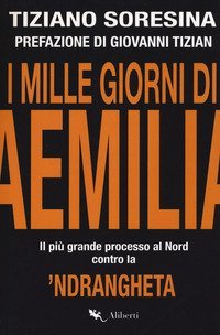 I mille giorni di Aemilia. Il pi&ugrave; grande processo al Nord contro la 'ndrangheta