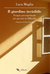 Il giardino invisibile. Terapia psicospirituale per giovani in difficolt&agrave;