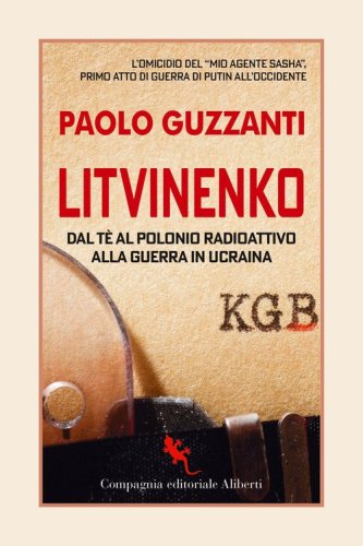 Litvinenko. Dal t&egrave; al polonio radioattivo alla guerra in Ucraina