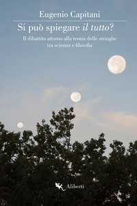 Si pu&ograve; spiegare il tutto? Il dibattito attorno alla teoria delle stringhe tra scienza e filosofia