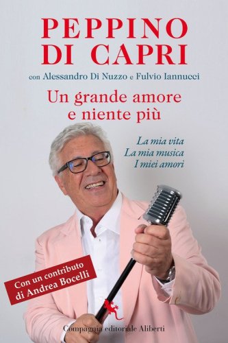 Un grande amore e niente pi&ugrave;. La mia vita, la mia musica, i miei amori