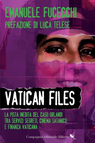 Vatican Files. La pista inedita del caso Orlandi tra Servizi segreti, cinema satanico e finanza vaticana