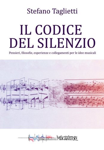 Il codice del silenzio. Pensieri, filosofie, esperienze e collegamenti per le idee musicali