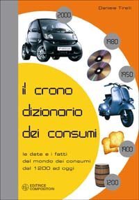 Il cronodizionario dei consumi. Le date e i fatti del mondo dei consumi dal 1200 ad oggi - OGGI (IL)