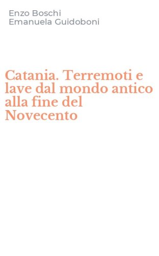 Catania. Terremoti e lave dal mondo antico alla fine del Novecento