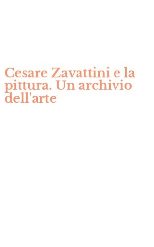 Cesare Zavattini e la pittura. Un archivio dell'arte